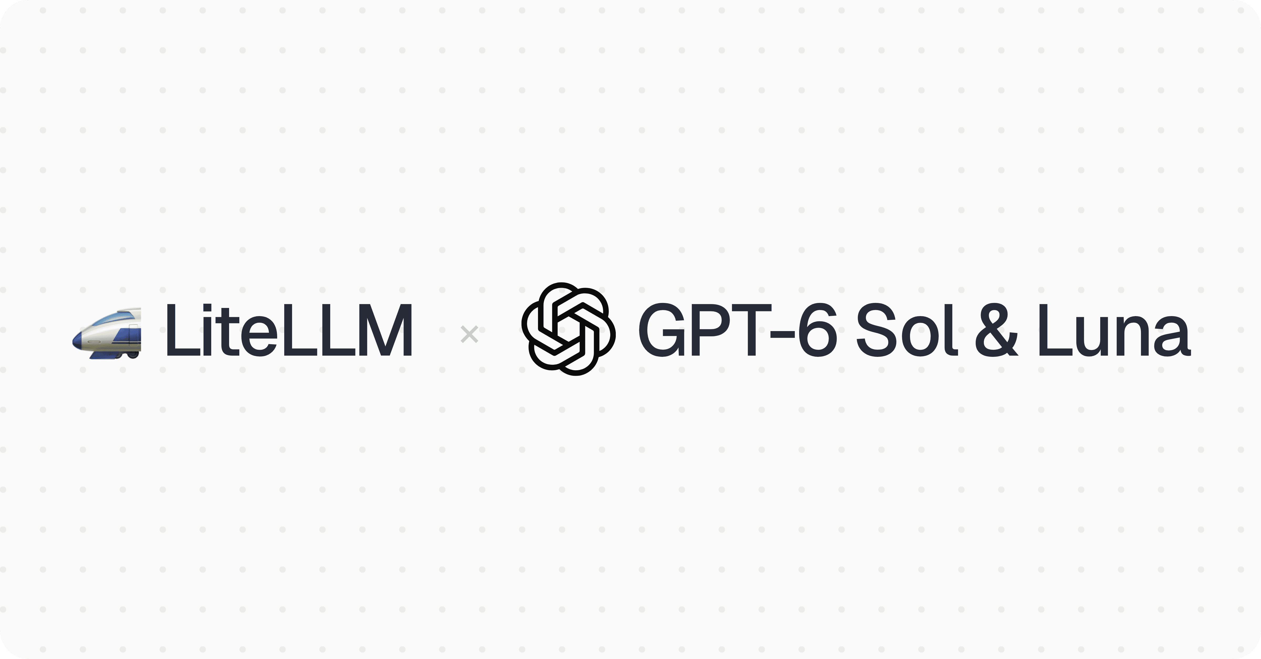 LiteLLM x GPT-6 Sol 和 Luna